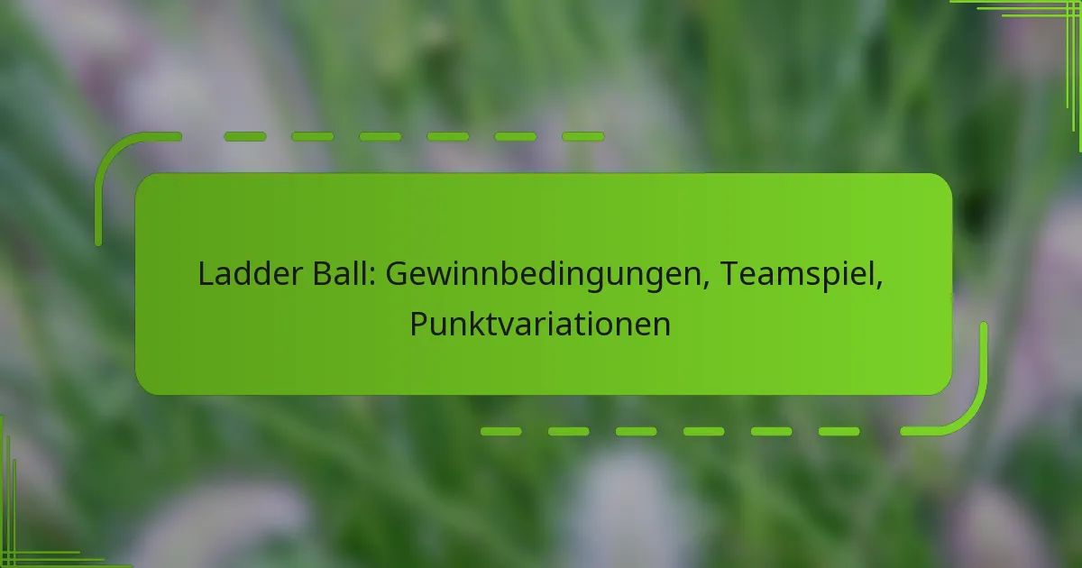 Ladder Ball: Gewinnbedingungen, Teamspiel, Punktvariationen