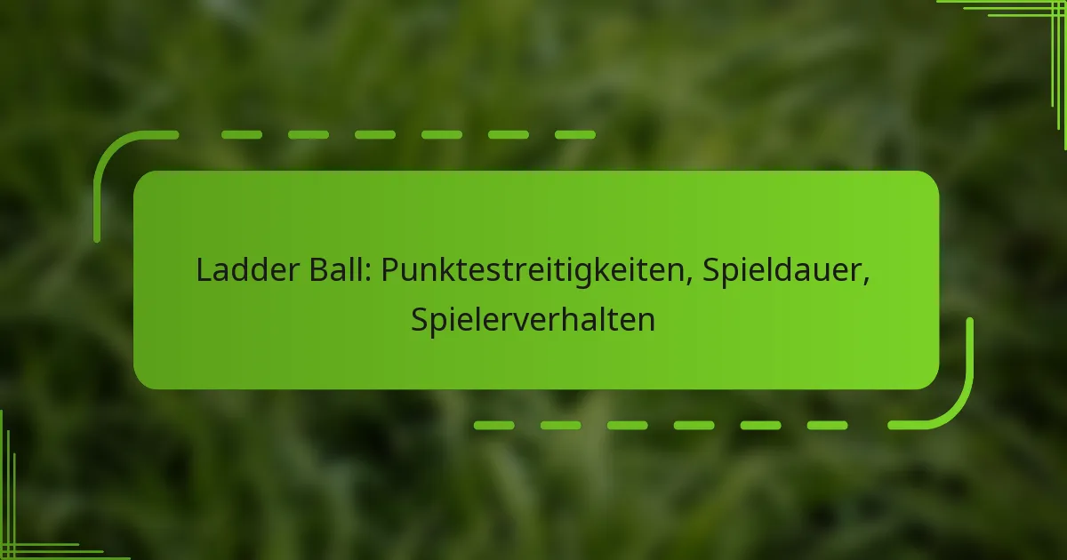 Ladder Ball: Punktestreitigkeiten, Spieldauer, Spielerverhalten