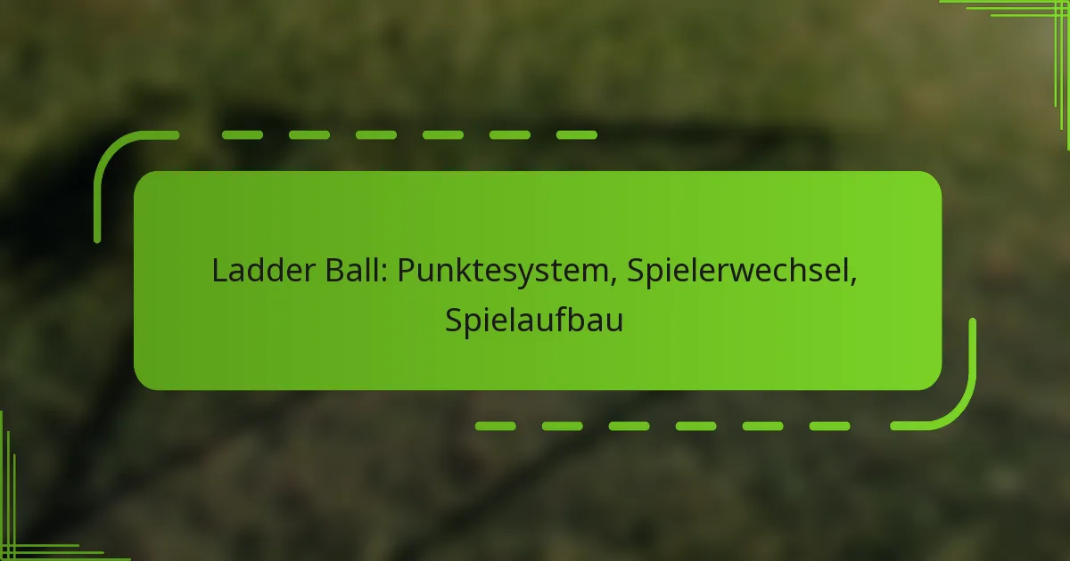 Ladder Ball: Punktesystem, Spielerwechsel, Spielaufbau