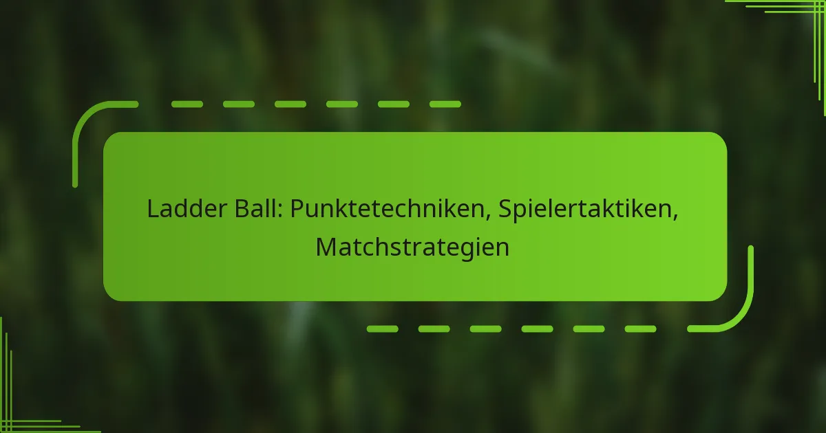 Ladder Ball: Punktetechniken, Spielertaktiken, Matchstrategien