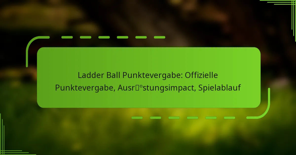 Ladder Ball Punktevergabe: Offizielle Punktevergabe, Ausrüstungsimpact, Spielablauf