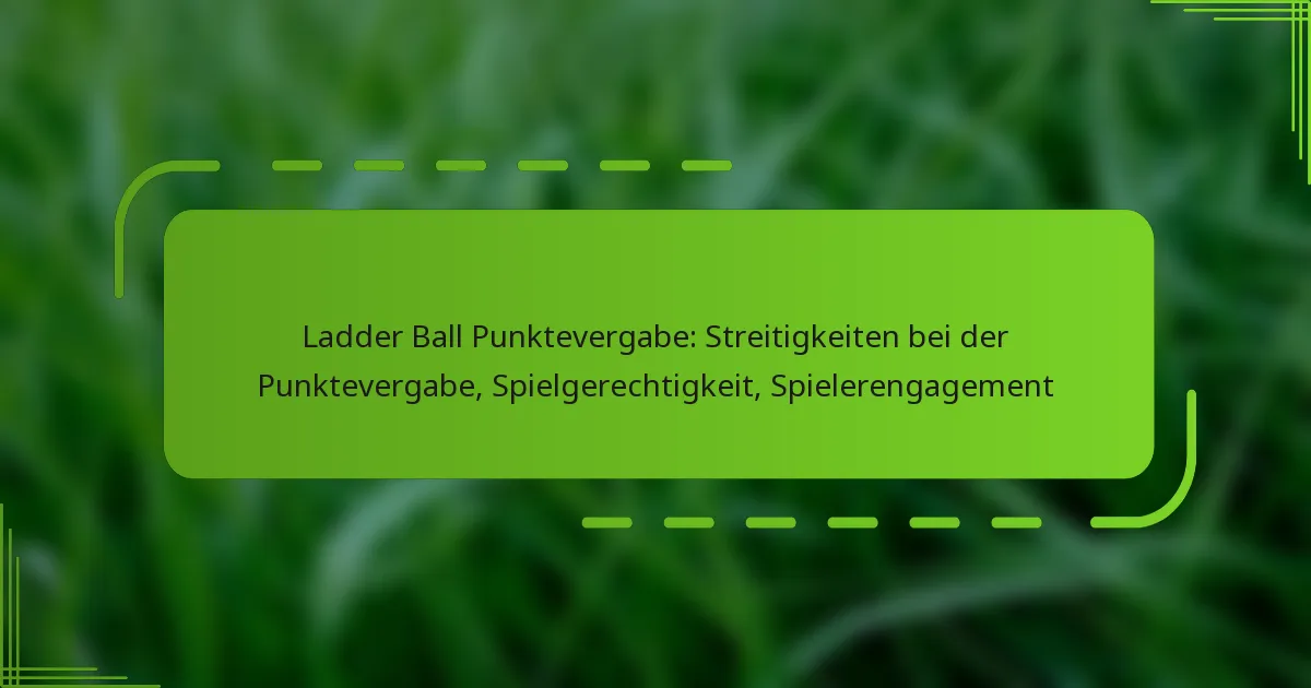 Ladder Ball Punktevergabe: Streitigkeiten bei der Punktevergabe, Spielgerechtigkeit, Spielerengagement