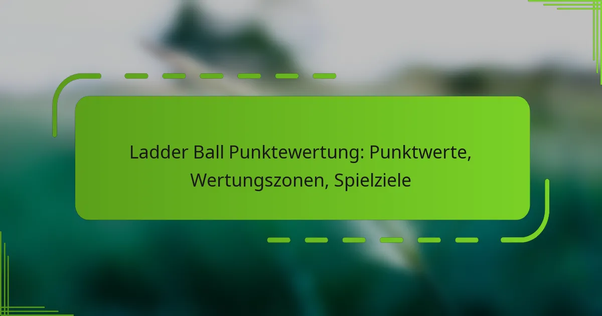 Ladder Ball Punktewertung: Punktwerte, Wertungszonen, Spielziele