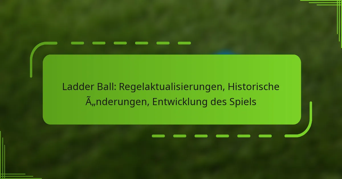 Ladder Ball: Regelaktualisierungen, Historische Änderungen, Entwicklung des Spiels