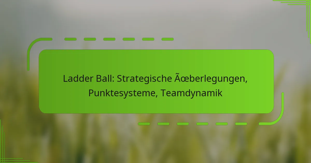 Ladder Ball: Strategische Überlegungen, Punktesysteme, Teamdynamik