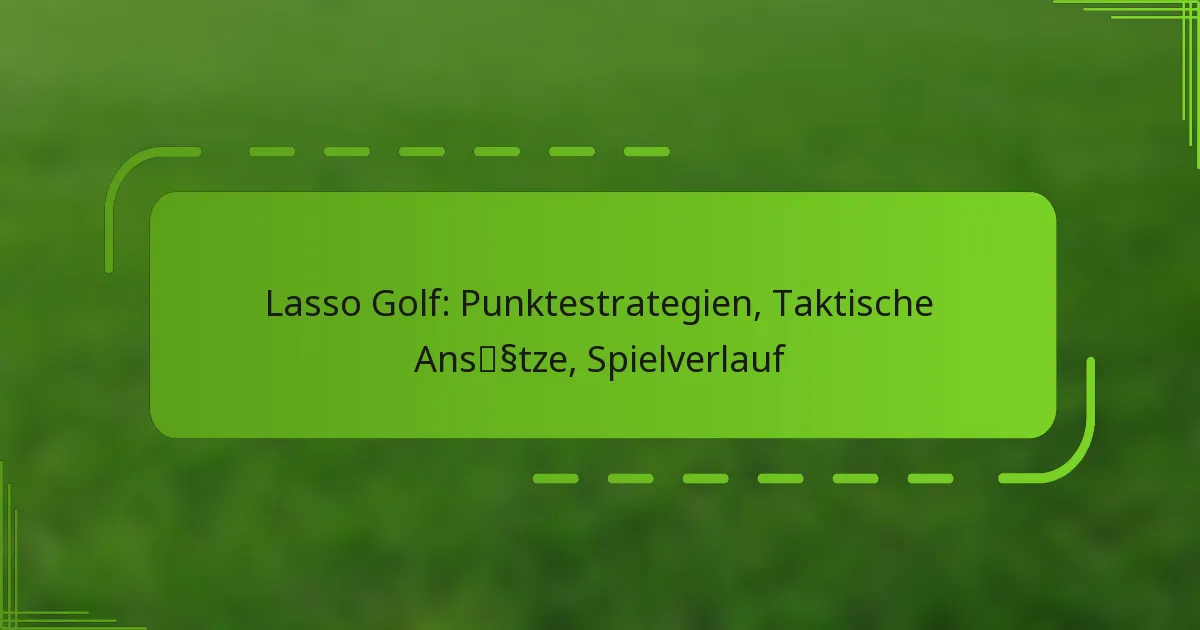 Lasso Golf: Punktestrategien, Taktische Ansätze, Spielverlauf