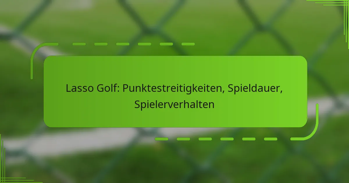 Lasso Golf: Punktestreitigkeiten, Spieldauer, Spielerverhalten