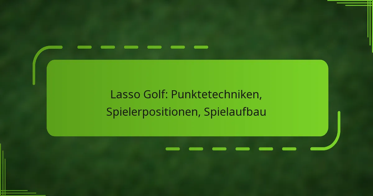 Lasso Golf: Punktetechniken, Spielerpositionen, Spielaufbau