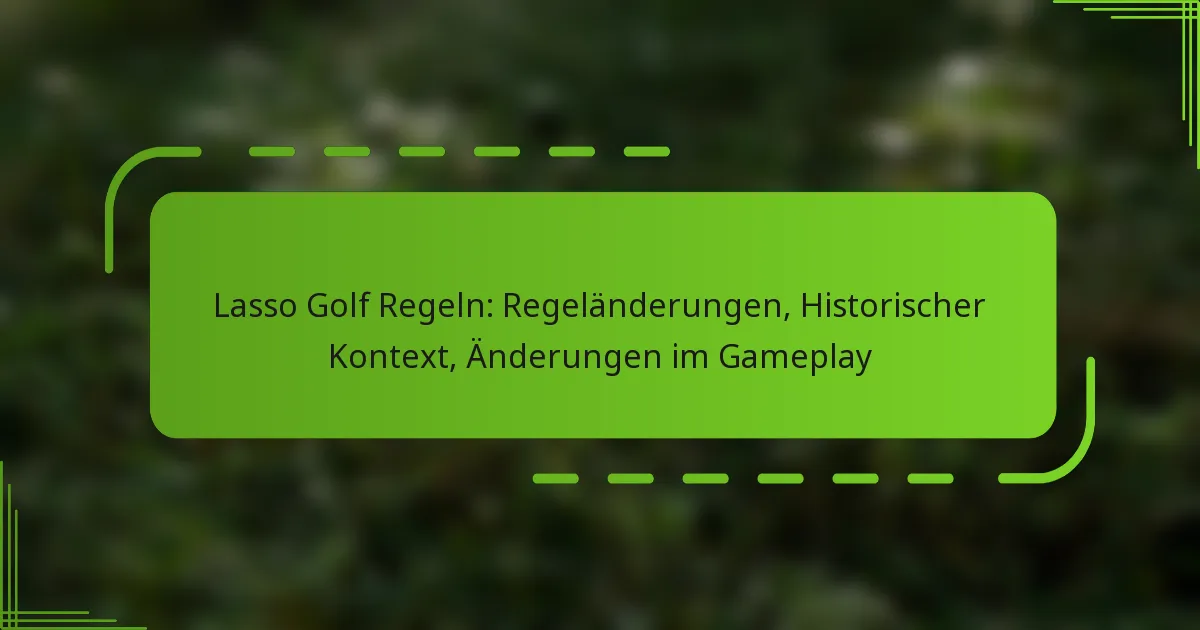 Lasso Golf Regeln: Regeländerungen, Historischer Kontext, Änderungen im Gameplay