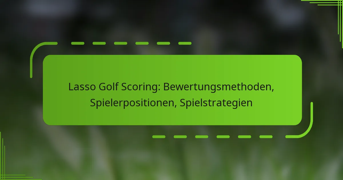 Lasso Golf Scoring: Bewertungsmethoden, Spielerpositionen, Spielstrategien