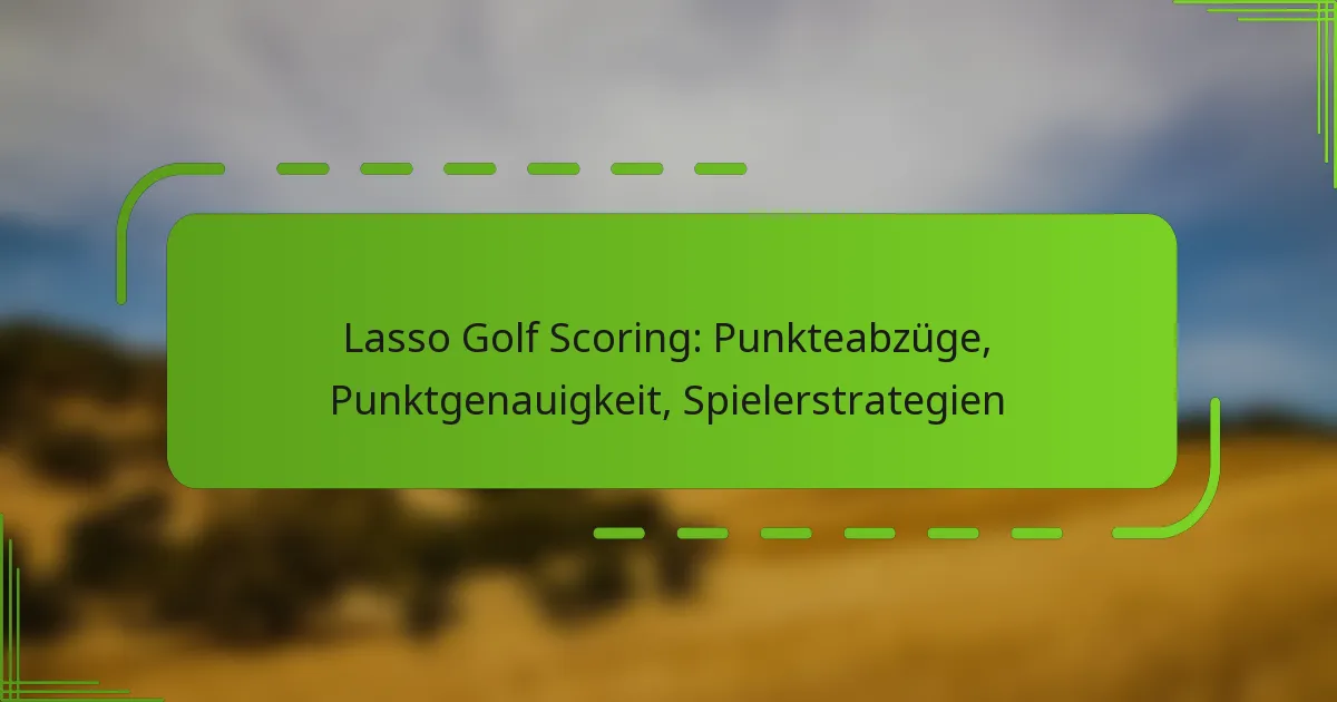 Lasso Golf Scoring: Punkteabzüge, Punktgenauigkeit, Spielerstrategien