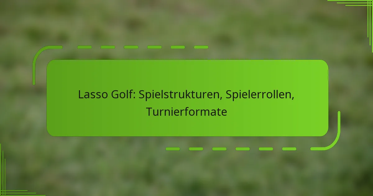 Lasso Golf: Spielstrukturen, Spielerrollen, Turnierformate
