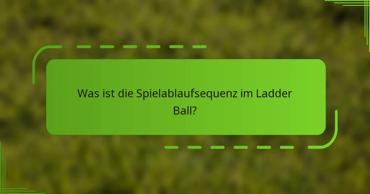 Was ist die Spielablaufsequenz im Ladder Ball?