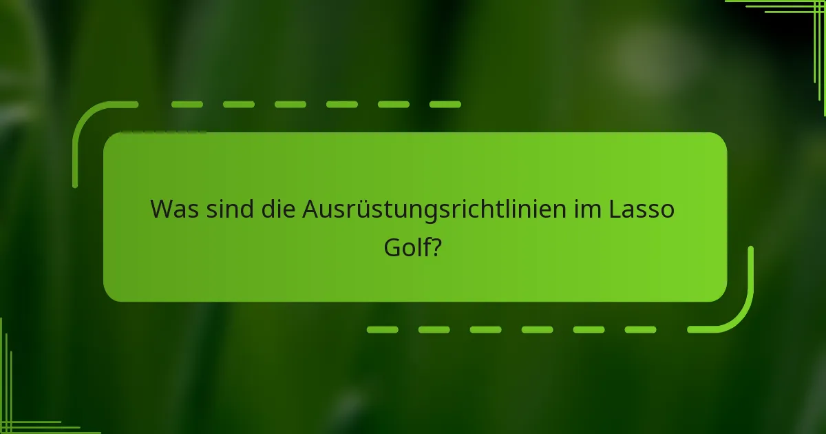Was sind die Ausrüstungsrichtlinien im Lasso Golf?