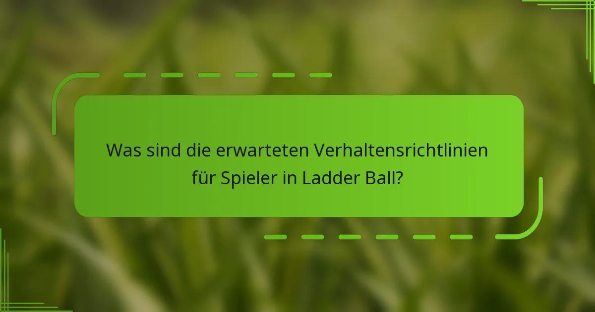 Was sind die erwarteten Verhaltensrichtlinien für Spieler in Ladder Ball?
