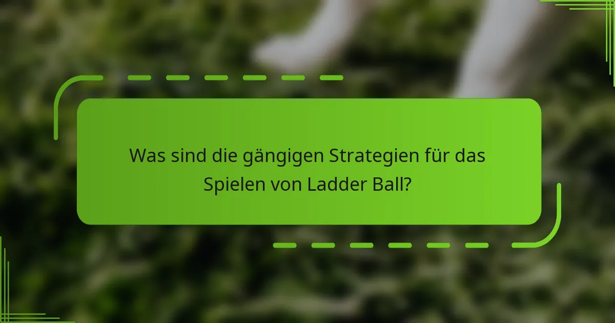 Was sind die gängigen Strategien für das Spielen von Ladder Ball?
