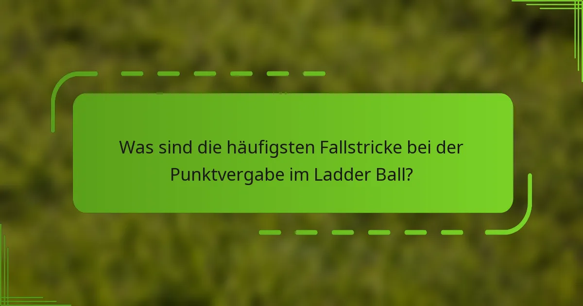Was sind die häufigsten Fallstricke bei der Punktvergabe im Ladder Ball?