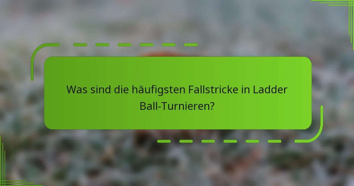 Was sind die häufigsten Fallstricke in Ladder Ball-Turnieren?