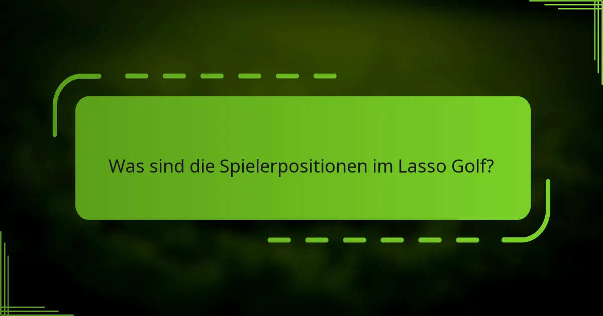 Was sind die Spielerpositionen im Lasso Golf?