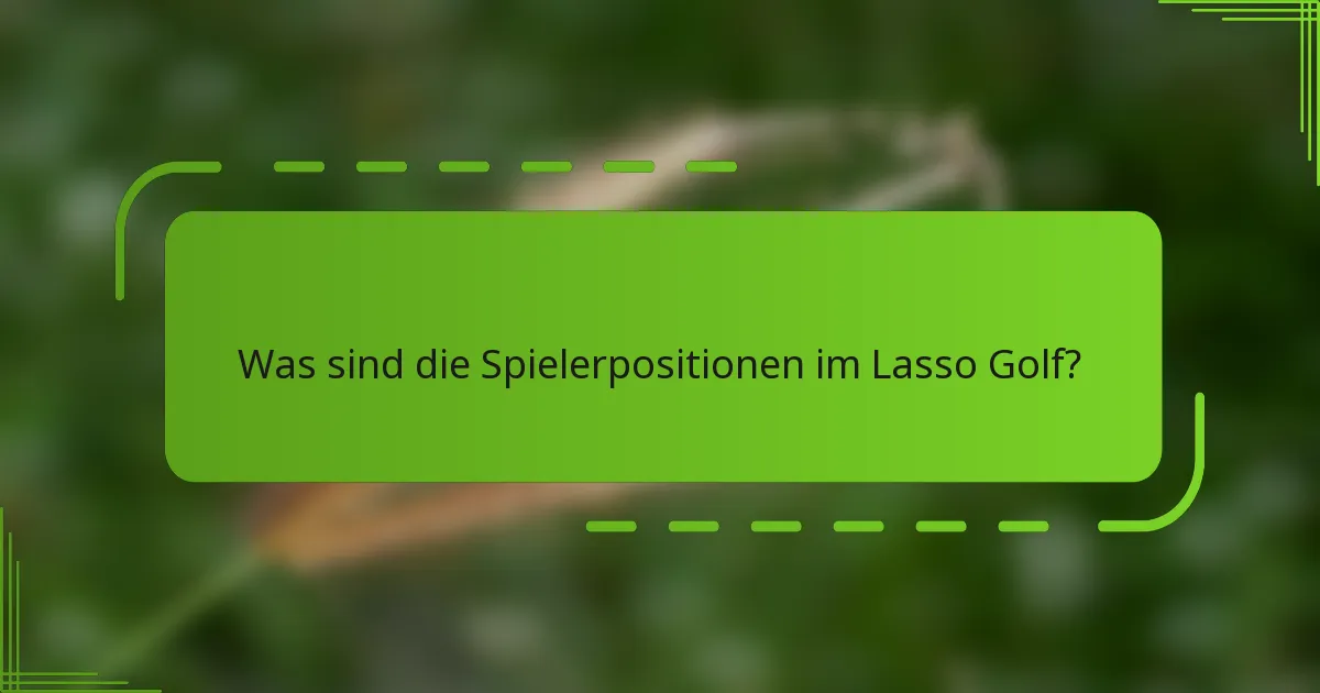 Was sind die Spielerpositionen im Lasso Golf?