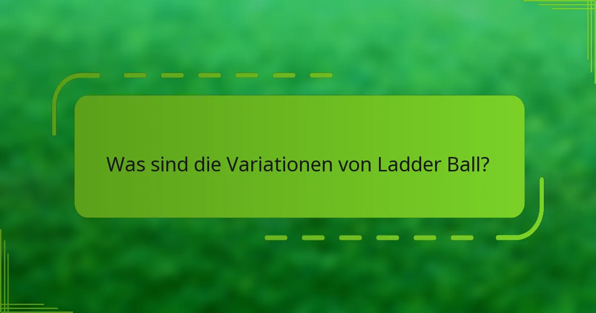 Was sind die Variationen von Ladder Ball?