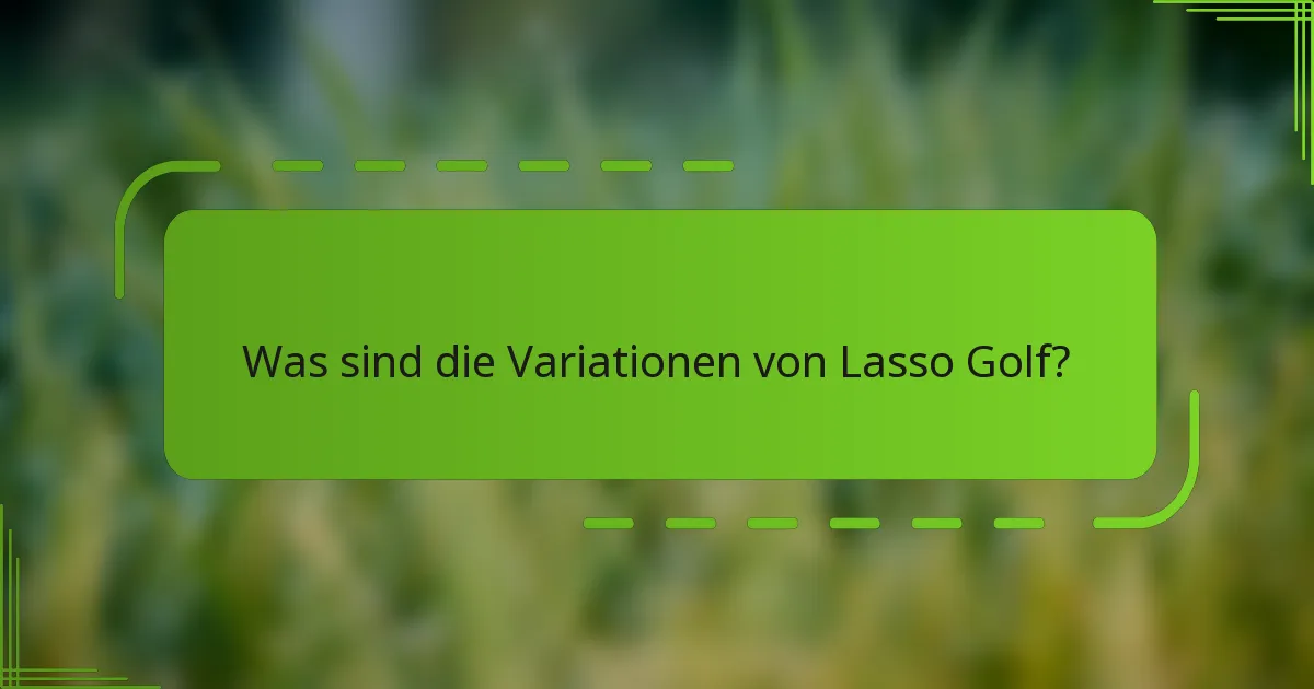 Was sind die Variationen von Lasso Golf?
