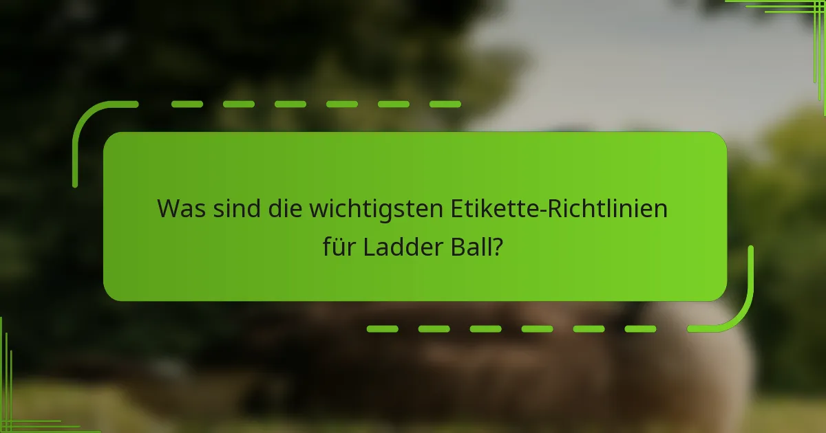 Was sind die wichtigsten Etikette-Richtlinien für Ladder Ball?