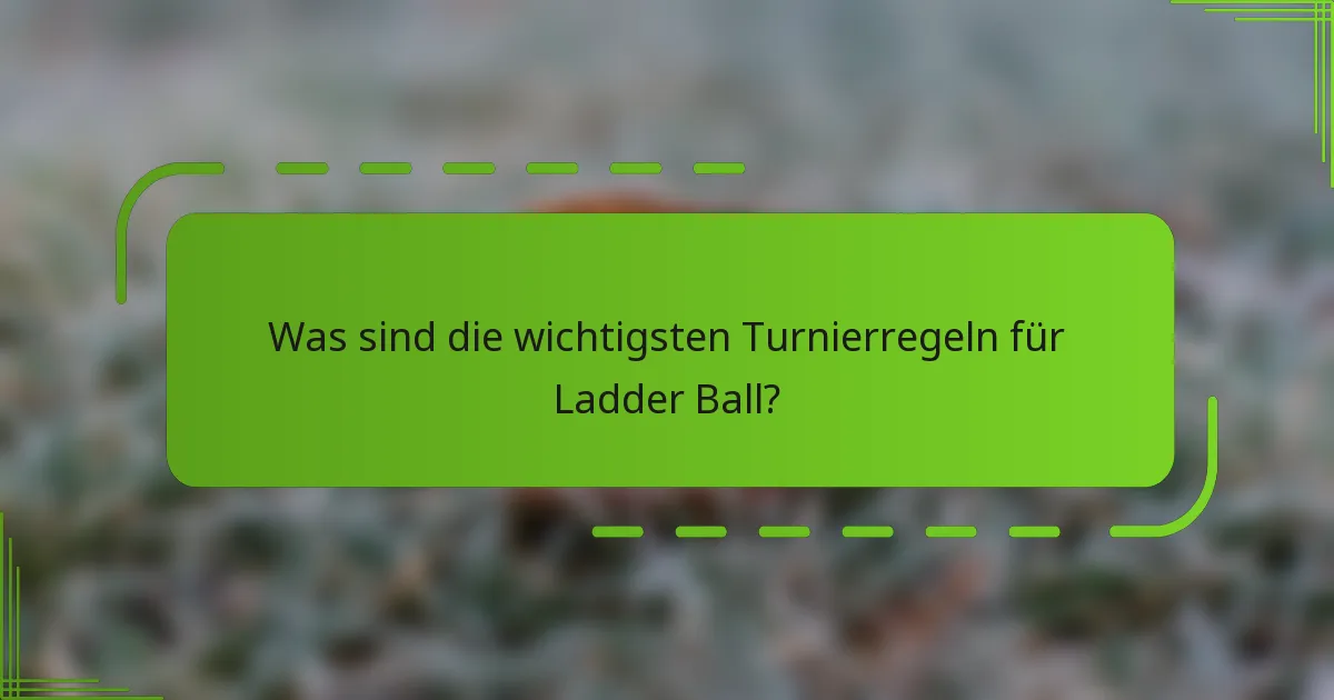 Was sind die wichtigsten Turnierregeln für Ladder Ball?