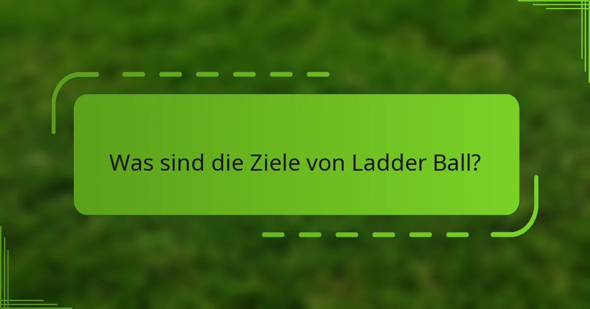 Was sind die Ziele von Ladder Ball?