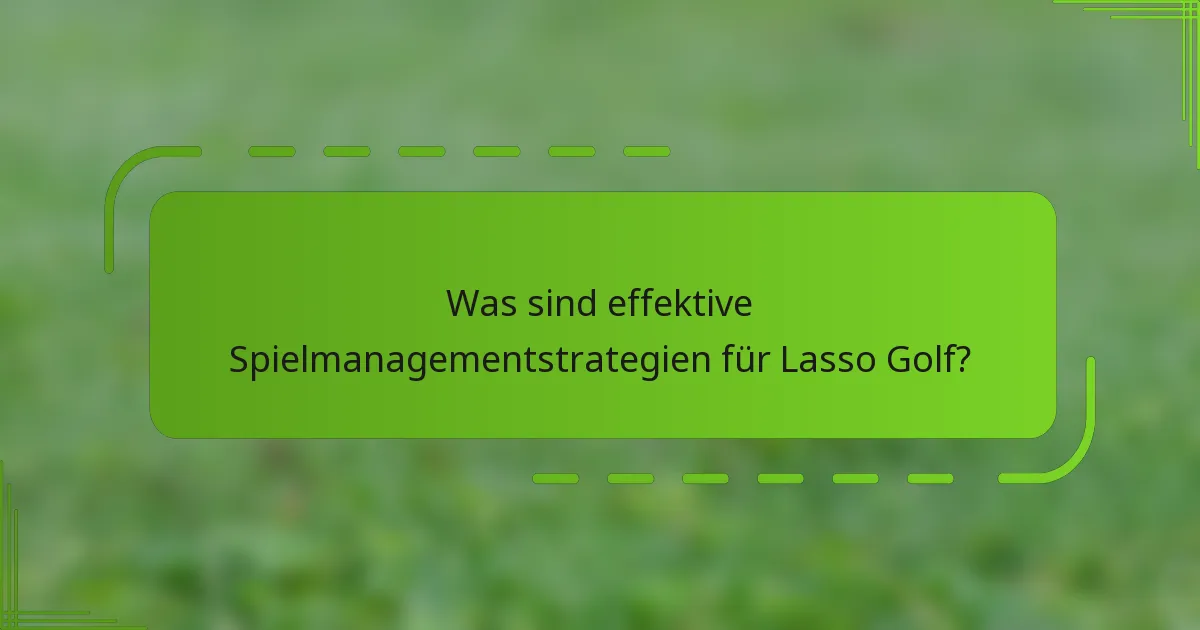 Was sind effektive Spielmanagementstrategien für Lasso Golf?