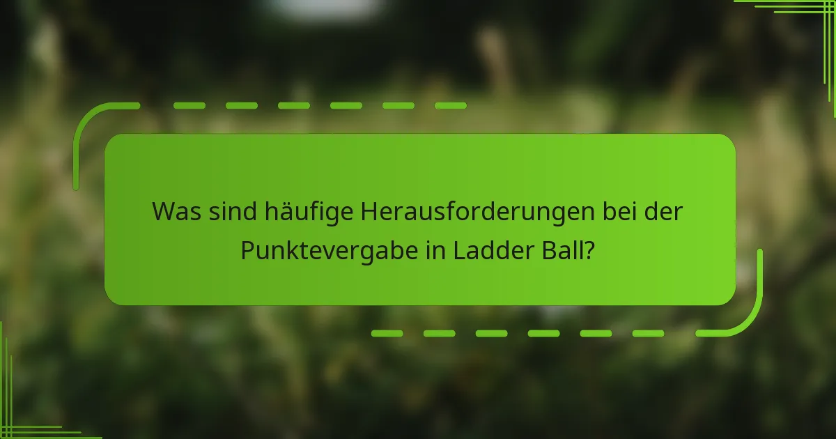 Was sind häufige Herausforderungen bei der Punktevergabe in Ladder Ball?