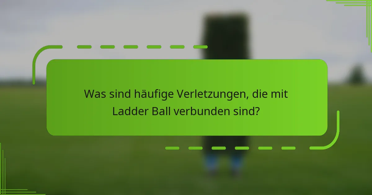 Was sind häufige Verletzungen, die mit Ladder Ball verbunden sind?