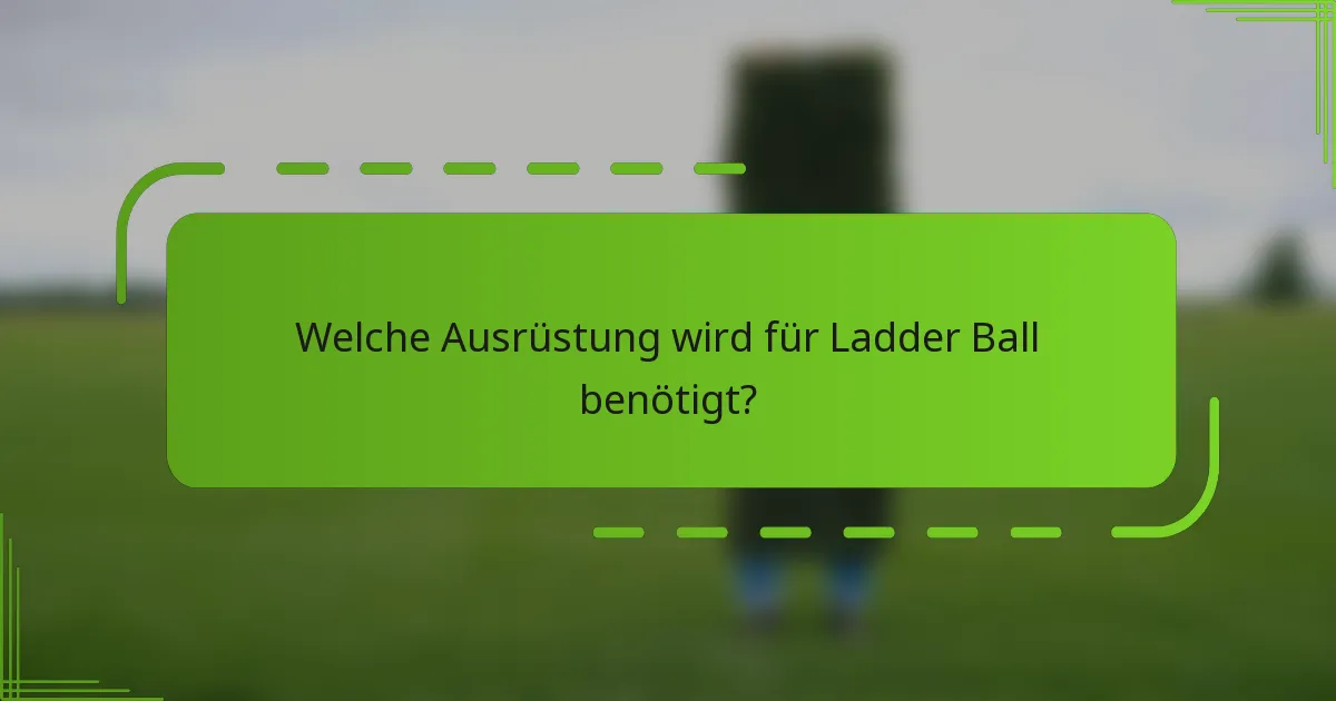 Welche Ausrüstung wird für Ladder Ball benötigt?