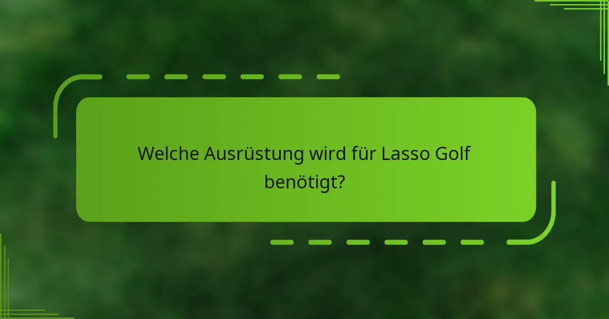 Welche Ausrüstung wird für Lasso Golf benötigt?