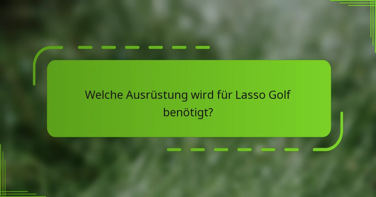Welche Ausrüstung wird für Lasso Golf benötigt?