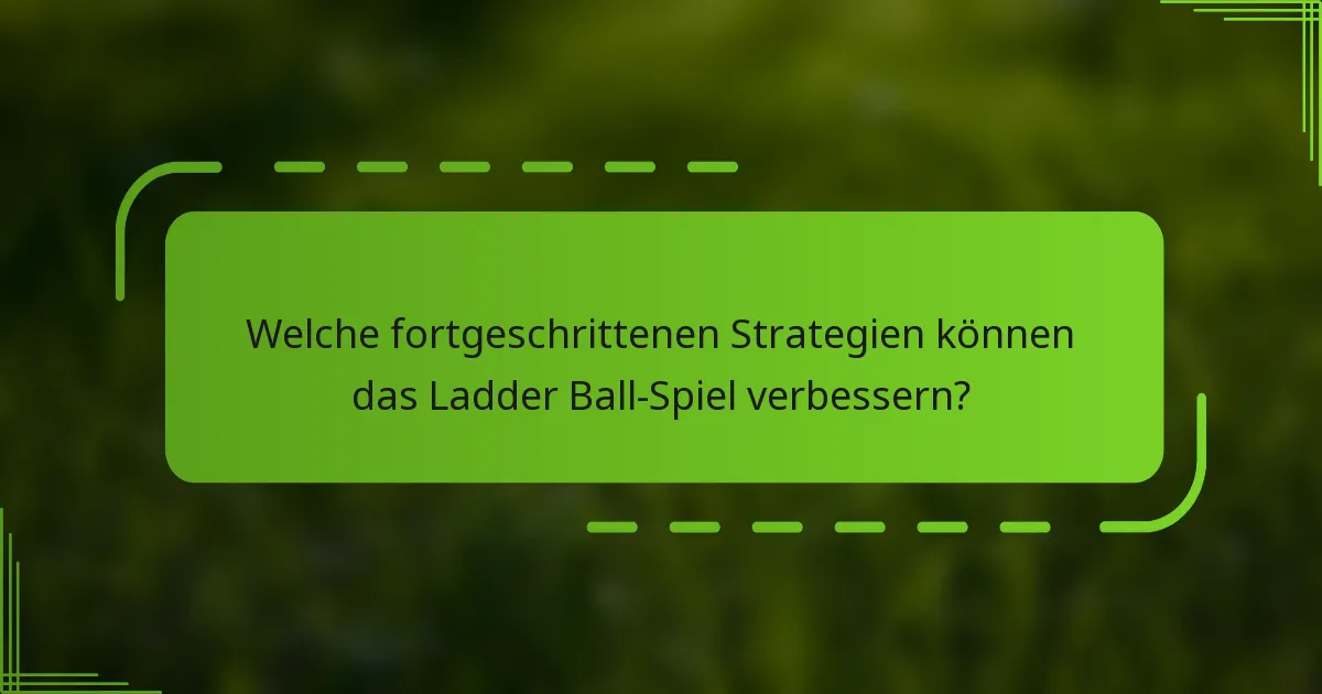 Welche fortgeschrittenen Strategien können das Ladder Ball-Spiel verbessern?