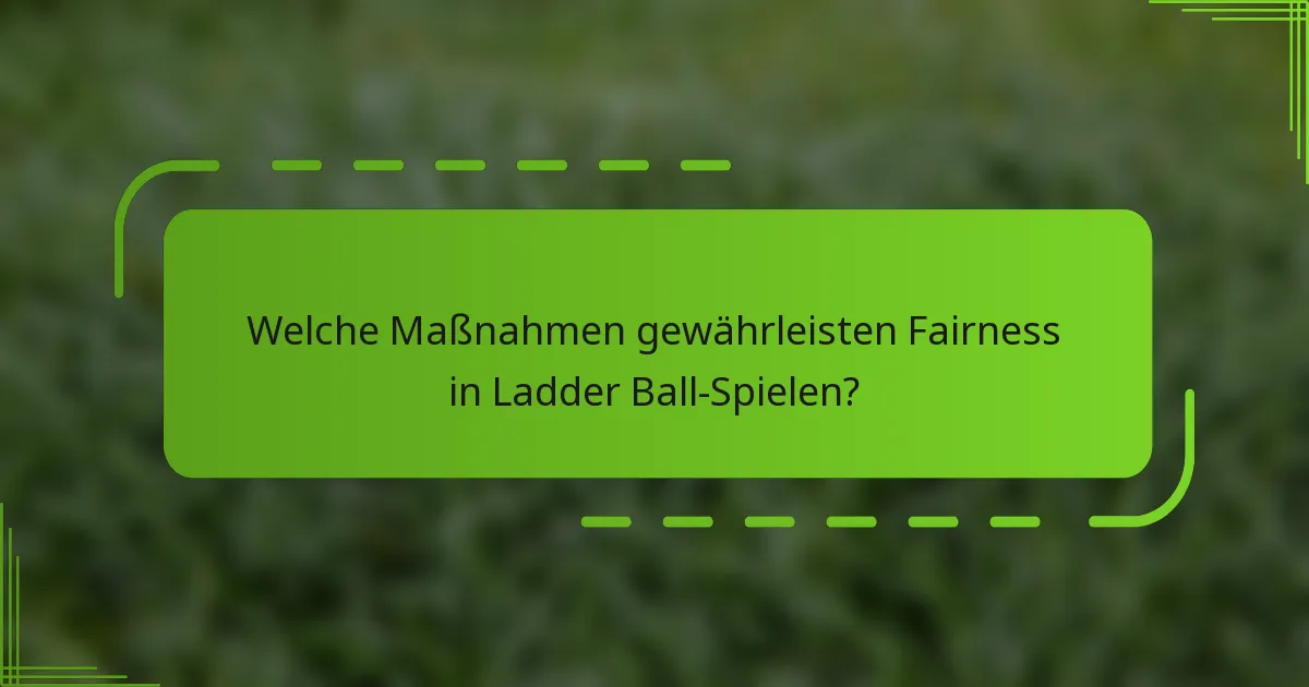 Welche Maßnahmen gewährleisten Fairness in Ladder Ball-Spielen?