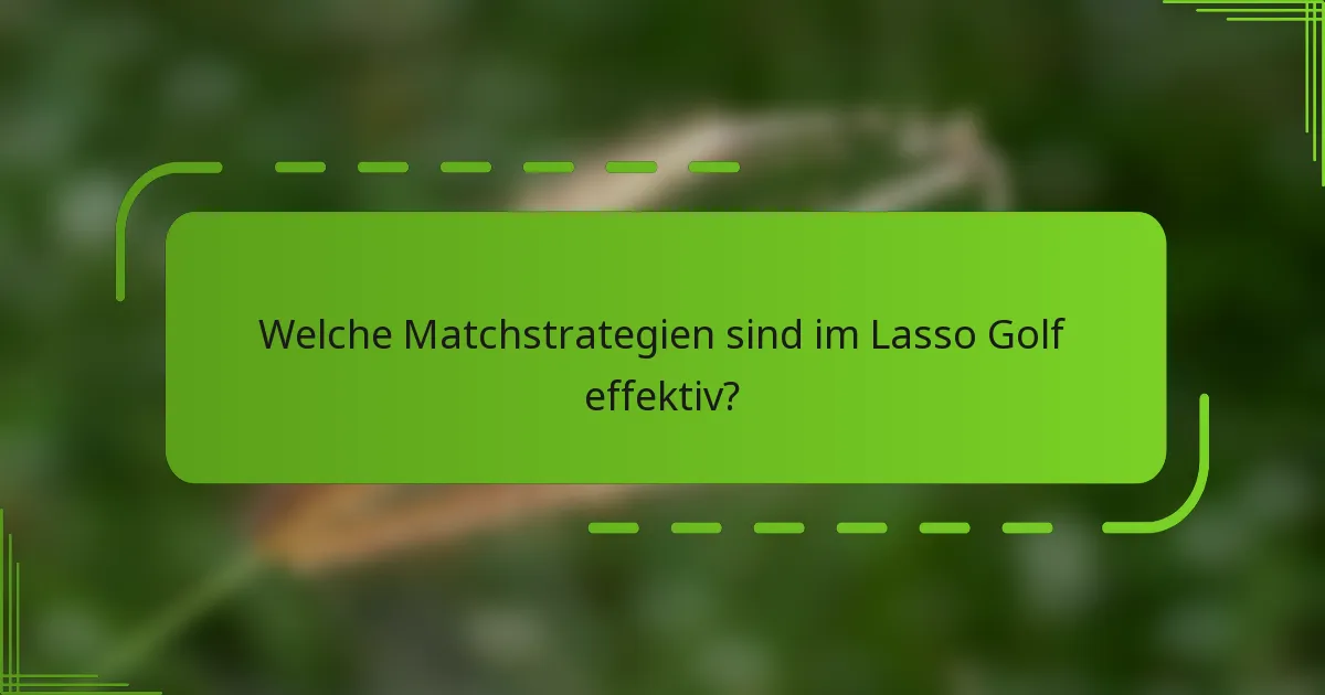 Welche Matchstrategien sind im Lasso Golf effektiv?