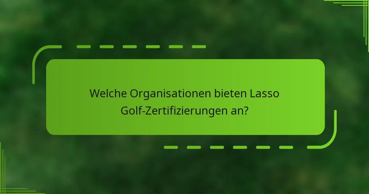 Welche Organisationen bieten Lasso Golf-Zertifizierungen an?