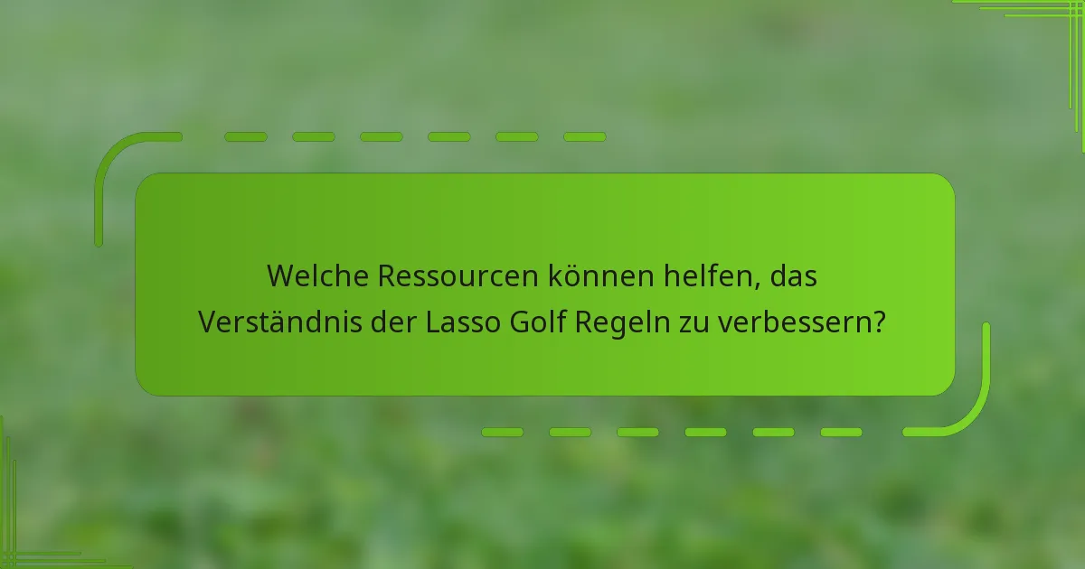 Welche Ressourcen können helfen, das Verständnis der Lasso Golf Regeln zu verbessern?