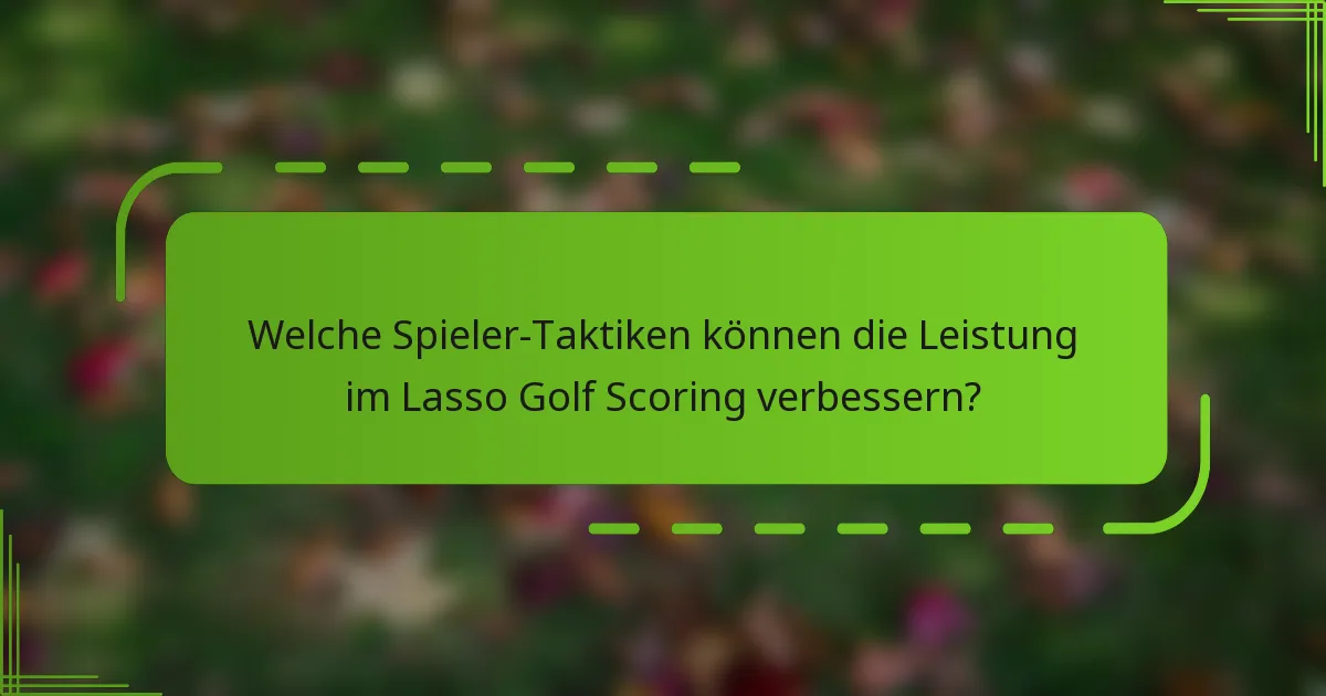 Welche Spieler-Taktiken können die Leistung im Lasso Golf Scoring verbessern?