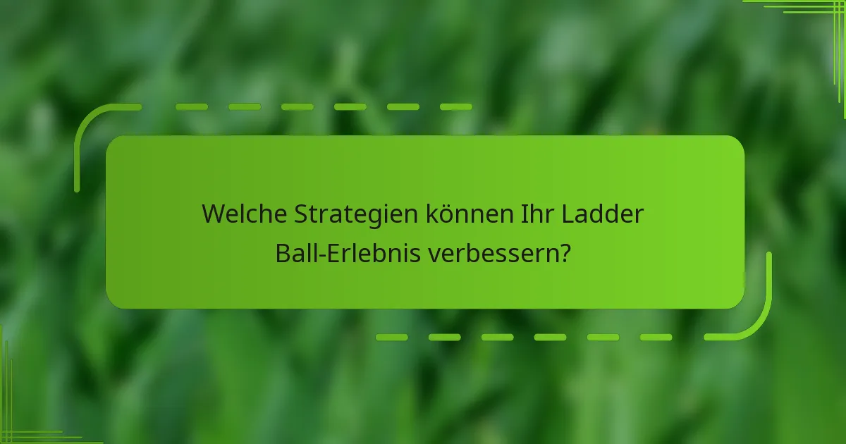 Welche Strategien können Ihr Ladder Ball-Erlebnis verbessern?