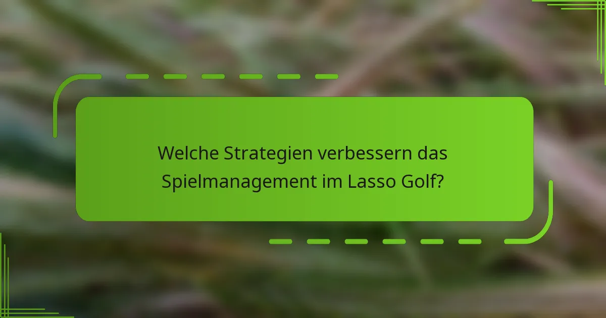 Welche Strategien verbessern das Spielmanagement im Lasso Golf?