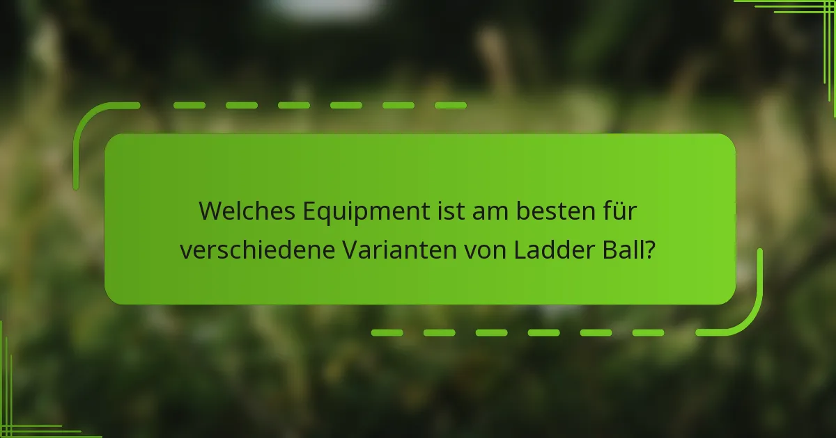 Welches Equipment ist am besten für verschiedene Varianten von Ladder Ball?