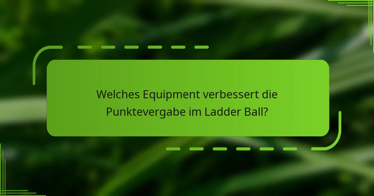 Welches Equipment verbessert die Punktevergabe im Ladder Ball?