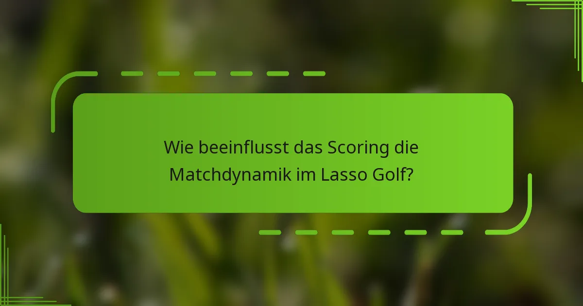 Wie beeinflusst das Scoring die Matchdynamik im Lasso Golf?