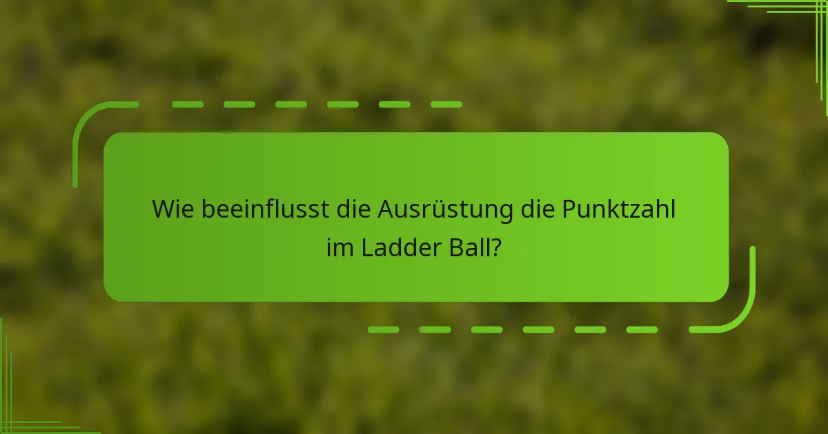 Wie beeinflusst die Ausrüstung die Punktzahl im Ladder Ball?