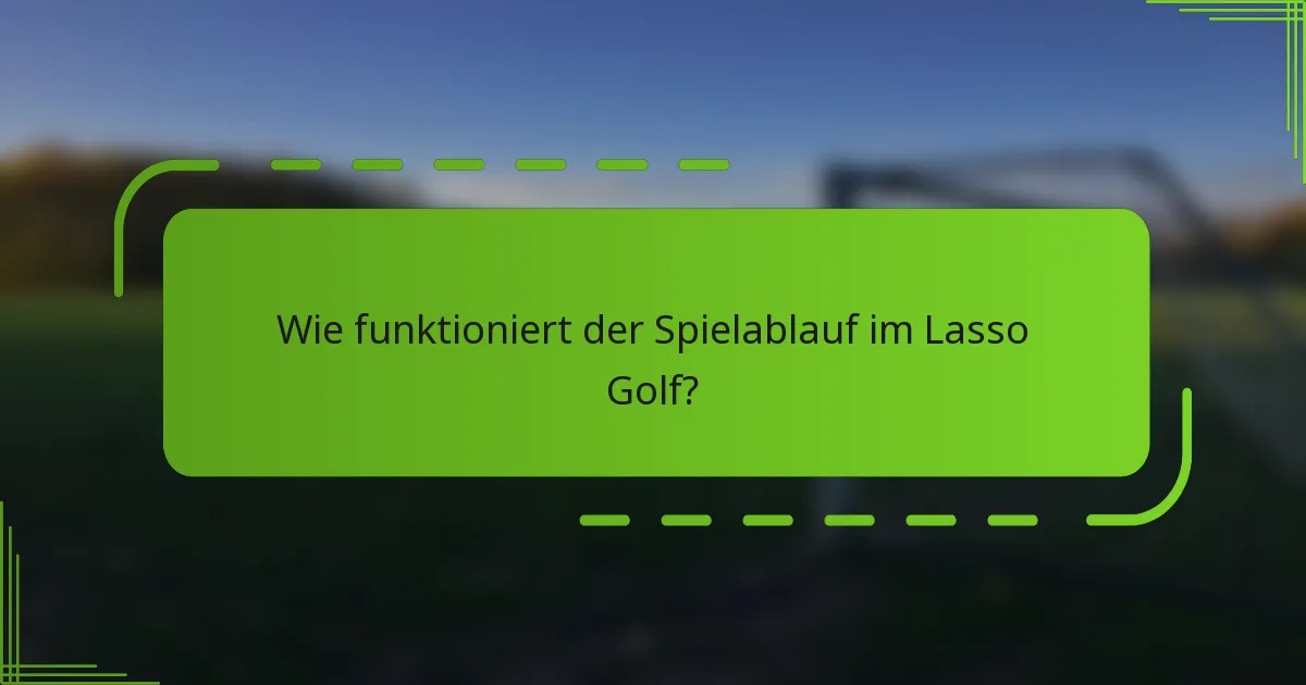 Wie funktioniert der Spielablauf im Lasso Golf?