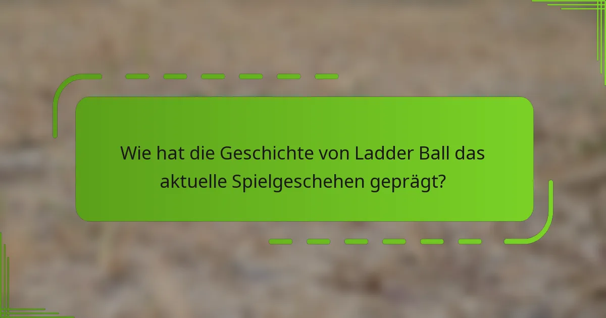 Wie hat die Geschichte von Ladder Ball das aktuelle Spielgeschehen geprägt?