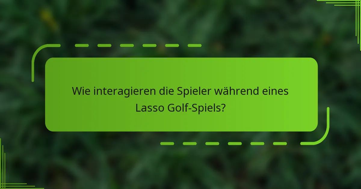 Wie interagieren die Spieler während eines Lasso Golf-Spiels?